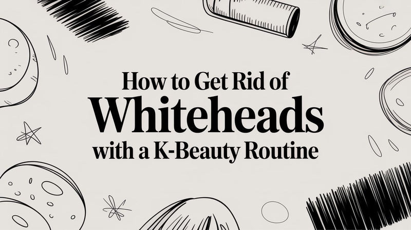 How to Get Rid of Whiteheads with a K-Beauty Routine