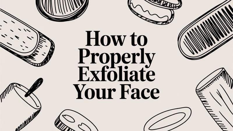 How to Properly Exfoliate Your Face