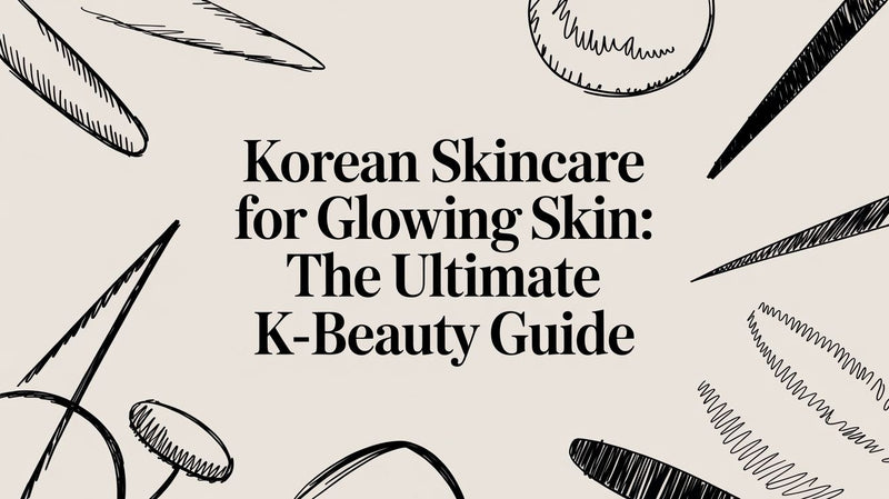 The Ultimate Guide to Korean Skincare for Glowing Skin